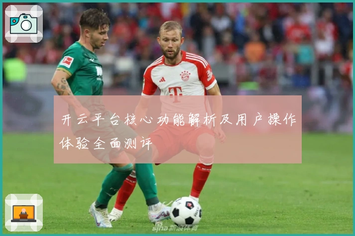 开云平台核心功能解析及用户操作体验全面测评