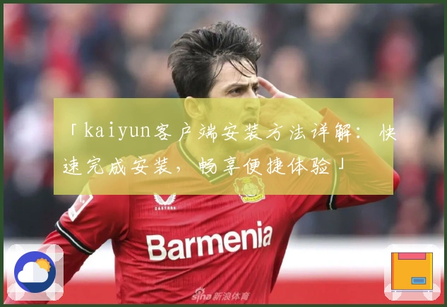 「kaiyun客户端安装方法详解：快速完成安装，畅享便捷体验」